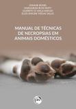 Manual de Técnicas de Necropsias em Animais Domésticos - Crv
