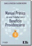 Manual Prático de Como Trabalhar com o Benefício Previdenciário - 02Ed/18 - Ltr editora