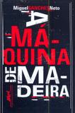 Maquina de madeira, a - Companhia das letras