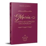 Maria Falando ao Coração das Donzelas - Abbade A. Bayle - Editora caritatem