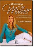 Marketing da Mulher: Como Conquistar o que Você Precisa Para Ser Feliz - Prata