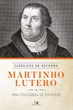 Martinho Lutero: coletânea de escritos - Série clássicos da Reforma - Vida nova