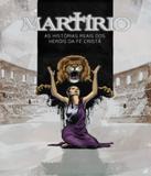 Martirio - As Historia Reais Dos Herois Da Fe Crista - 02 Ed - 100 cristao