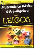 MATEMATICA BASICA E PRE-ALGEBRA PARA LEIGOS - 2ª EDICAO - Alta books