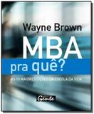 Mba pra que - as maiores licoes da escola da vid - Gente
