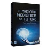 Medicina Mediúnica do Futuro, A - Frei luiz