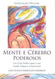 Mente e Cerébro Poderosos - Um Guia Prático Para A Sua Saúde Psíquica E Emocional.