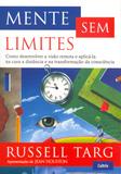 Mente Sem Limites - Como Desenvolver A Visão Remota E Aplicá-La Na Cura A Distância E Na Transformação Da Consciência.