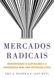 Mercados radicais - Reinventando o capitalismo e a democracia para uma sociedade justa