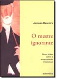 Mestre Ignorante, O: Cinco Lições Sobre a Emancipação Intelectual - Autentica
