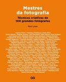 Mestres da Fotografia. Técnicas Criativas de 100 Grandes Fotógrafos - Gustavo gili (gg brasil)