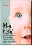 Meu Bebê: a Incrível Capacidade de Evoluir Tanto em Tão Pouco Tempo - Larousse - lafonte