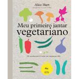 Meu primeiro jantar vegetariano: 141 receitas para se tornar um vegetariano feliz - Editora senac