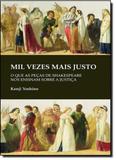 Mil Vezes Mais Justo: O Que as Peças de Shakespeare nos Ensinam Sobre a Justiça - Wmf martins fontes
