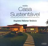 Minha Casa Sustentável. Guia Para Uma Construção Residencial Responsável - Heliomar venâncio