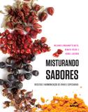 Misturando sabores - Receitas e harmonização de ervas e especiarias