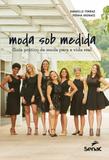 Moda Sob Medida - Guia Prático de Moda para A Vida Real - Senac sp -