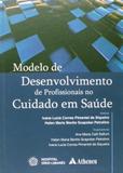 Modelo de Desenvolvimento de Profissionais no Cuidado em Saude - Editora atheneu