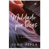 Moldado por Deus - John Piper - Vida nova