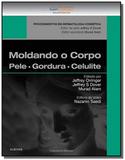 Moldando o corpo: pele, gordura e celulite - colec - Elsevier