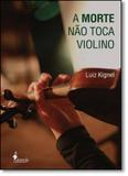 Morte Não Toca Violino, A - Alameda casa editorial