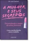 Mulher e Seus Segredos, A: Desevendando o Mapa da Alma Feminina - Larousse - lafonte