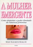 Mulher Emergente - Como Despertar O Poder Ilimitado Da Natureza Feminina