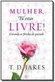 Mulher, tu estas livre!: curando as feridas do pas - Vida