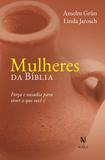 Mulheres da Bíblia - Força e ousadia para viver o que você é