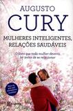 Mulheres inteligentes, relações saudáveis - augusto cury - Armazem