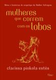 Mulheres que correm com os lobos - mitos e histórias do arquétipo da mulher selvagem - Rocco