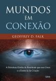 Mundos em Conexão - A Estrutura Oculta Da Realidade Que Nos Cerca E A Essência Da Criação