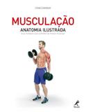Musculação - Anatomia ilustrada: Guia completo para aumento da massa muscular
