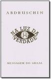 Na Luz da Verdade - Vol.1 - Ordem do graal