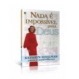 Nada é impossível para Deus - Kathryn Kuhlman - Vida