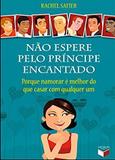 Não espere pelo príncipe encantado: porque namorar é melhor do que casar com qualquer um - Porque namorar é melhor do que casar com qualquer um