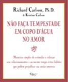 Não Faça Tempestade em Copo D'Água no Amor - Maneiras Simples de Estimular e Reforçar ... - Editora rocco