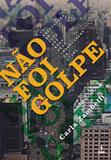 Não foi golpe - Os bastidores da luta nas ruas pelo impeachment de Dilma
