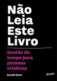 Não leia este livro - Gestão do tempo para pessoas criativas