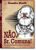Não, Sr. Comuna!: Guia Para Desmascarar As Falácias Esquerdistas - Evandro sinotti