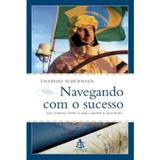 Navegando com o Sucesso - Lições de Liderança, Trabalho em Equipe e Capacidade de Superar Desafios - Sextante / gmt