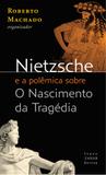 Nietzsche e a polêmica sobre <i>O Nascimento da Tragédia</i> - Textos de Rohde, Wagner e Wilamowitz-Möllendorff