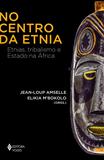 No centro da etnia - Etnias, tribalismo e Estado na África