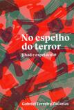 No Espelho do Terror: Jihad e Espetaculo - Elefante editora