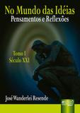 No Mundo das Idéias - Pensamentos e Reflexões - Tomo I - Século XXI - Juruá