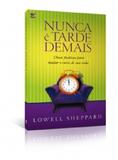 Nunca é tarde demais - Dicas práticas para mudar o curso de sua vida - Editora vida