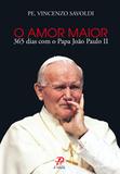 O amor maior - 365 dias com o papa joao paulo ii - pe. vincenzo savoldi - Palavra e prece