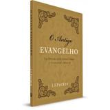 O Antigo Evangelho Um desafio para redescobrir o evangelho bíblico J. I. PACKER - Editora fiel