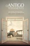 O Antigo testamento - Um Olhar Atento para sua palavra e mensagem