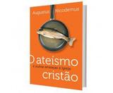 O ateísmo cristão e outras ameaças à Igreja Augustus Nicodemus - Editora mundo cristão